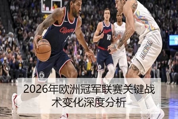 2026年欧洲冠军联赛关键战术变化深度分析